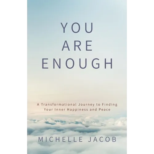 You Are Enough: A Transformational Journey to Finding Your Inner Happiness and Peace - Paperback
