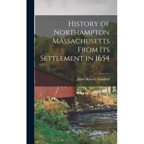 History of Northampton Massachusetts From Its Settlement in 1654