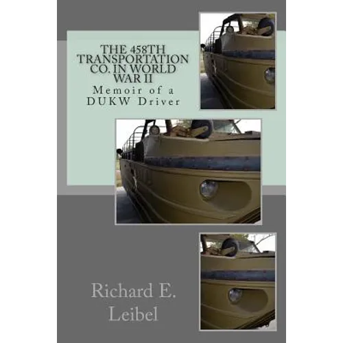 The 458th Transportation Co. in World War II: Memoir of a DUKW Driver