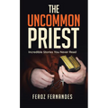 The Uncommon Priest: Incredible Stories You Never Read - Paperback