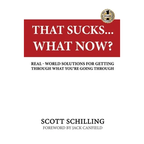 That Sucks - What Now?: Real-World Solutions for Getting Through What You're Going Through - Paperback