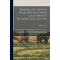 Journal of Captain William Trent From Logstown to Pickawillany, A.D. 1752: Now Published for the First Time From a Copy in the Archives of the Western