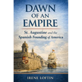 Dawn of an Empire: St. Augustine and the Spanish Founding of America