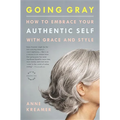 Going Gray: How to Embrace Your Authentic Self with Grace and Style - Paperback