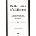 On the Horns of a Dilemma: The Story of the Ukrainian Division Halychyna