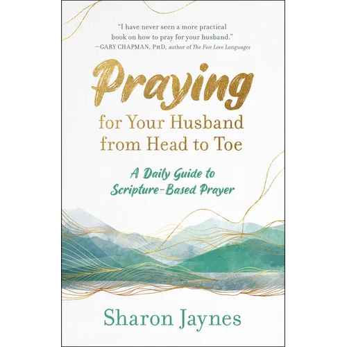 Praying for Your Husband from Head to Toe: A Daily Guide to Scripture-Based Prayer - Paperback