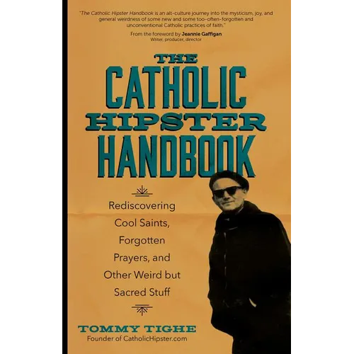 The Catholic Hipster Handbook: Rediscovering Cool Saints, Forgotten Prayers, and Other Weird But Sacred Stuff - Paperback