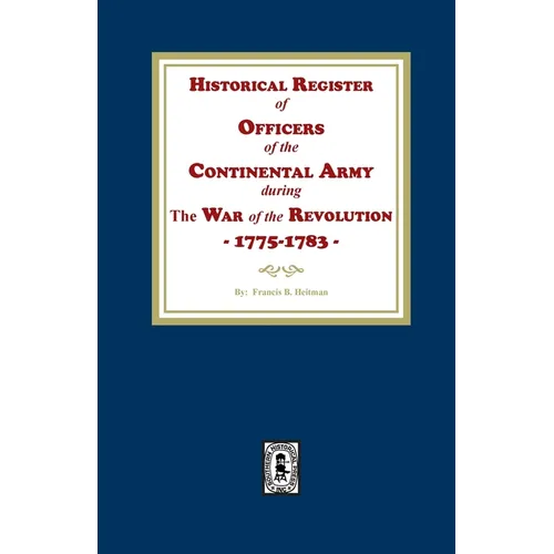 Historical Register of Officers of the Continental Army during the War of the Revolution, 1775-1783 - Paperback