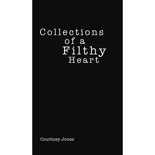 Collections of a Filthy Heart - Hardcover