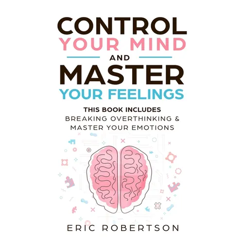 Control Your Mind and Master Your Feelings: This Book Includes - Break Overthinking & Master Your Emotions - Paperback