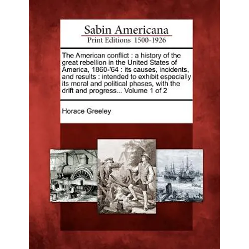The American conflict: a history of the great rebellion in the United States of America, 1860-'64: its causes, incidents, and results: intend