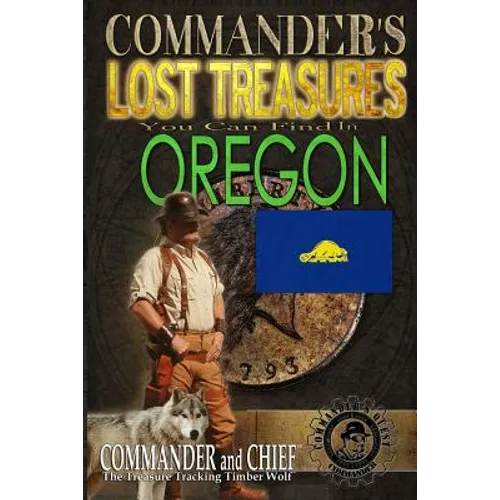 Commander's Lost Treasures You Can Find In Oregon: Follow the Clues and Find Your Fortunes!