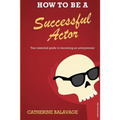 How To Be a Successful Actor: Becoming an Actorpreneur - Paperback