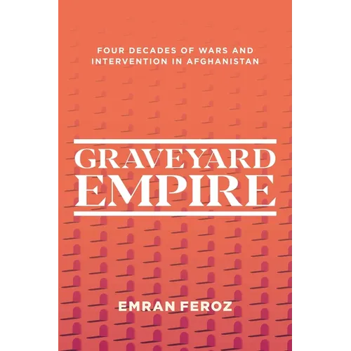 Graveyard Empire: Four Decades of Wars and Intervention in Afghanistan - Paperback