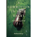 A Commotion in Your Heart: Notes on Writing and Life - Paperback