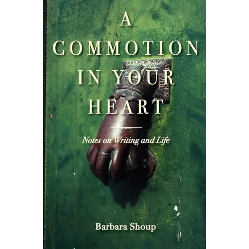 A Commotion in Your Heart: Notes on Writing and Life - Paperback