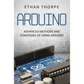 Arduino: Advanced Methods and Strategies of Using Arduino - Paperback