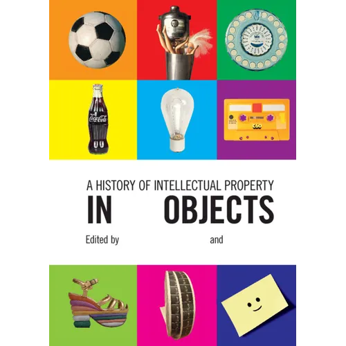 A History of Intellectual Property in 50 Objects - Hardcover