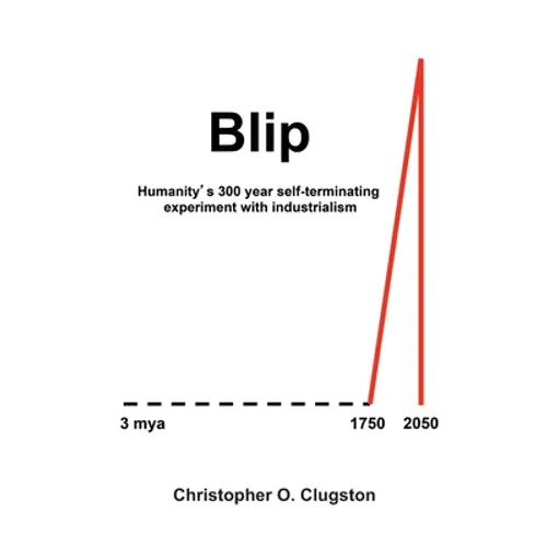 Blip: Humanity's 300 year self-terminating experiment with industrialism - Paperback