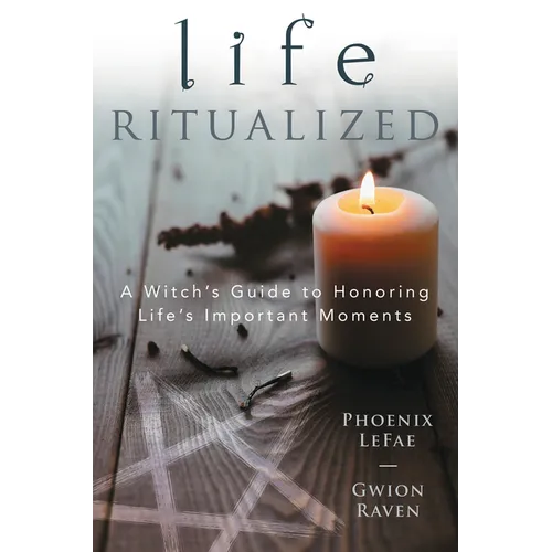 Life Ritualized: A Witch's Guide to Honoring Life's Important Moments - Paperback