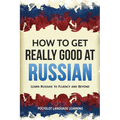 How to Get Really Good at Russian: Learn Russian to Fluency and Beyond - Paperback
