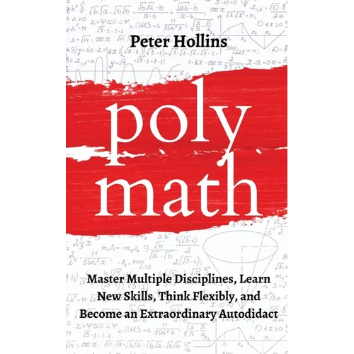 Polymath: Master Multiple Disciplines, Learn New Skills, Think Flexibly, and Become an Extraordinary Autodidact - Paperback