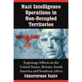 Nazi Intelligence Operations in Non-Occupied Territories: Espionage Efforts in the United States, Britain, South America and Southern Africa