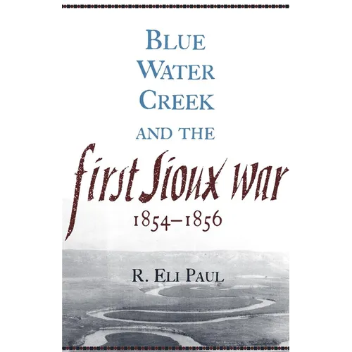 Blue Water Creek and the First Sioux War, 1854-1856: Volume 6