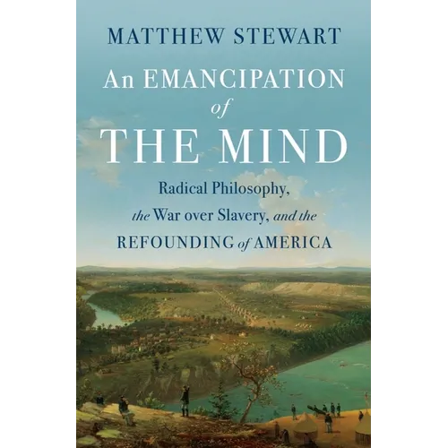 An Emancipation of the Mind: Radical Philosophy, the War Over Slavery, and the Refounding of America