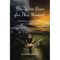 You Were Born for This Moment: A Mission to Bring God Back into a Godless World - Paperback