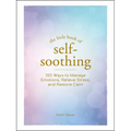 The Little Book of Self-Soothing: 150 Ways to Manage Emotions, Relieve Stress, and Restore Calm - Hardcover
