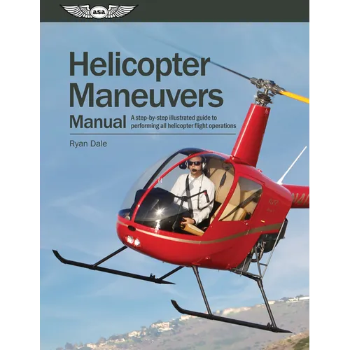 Helicopter Maneuvers Manual: A Step-By-Step Illustrated Guide to Performing All Helicopter Flight Operations - Paperback
