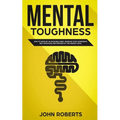 Mental Toughness: How to Develop an Invincible Mind. Increase your Confidence, Self-Discipline and Perform at the Highest Level - Paperback