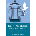 Borderline Personality 101: The Essential Guide to Understanding, Coping and Living with BPD - Paperback