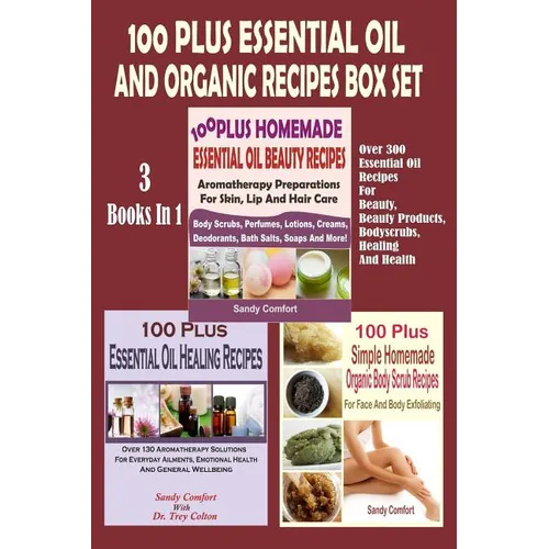 100 Plus Essential Oil And Organic Recipes Box Set: Over 300 Essential Oil Recipes For Beauty, Beauty Products, Bodyscrubs, Healing And Health (3 Book - Paperback