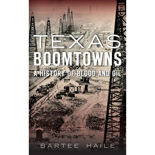Texas Boomtowns: A History of Blood and Oil
