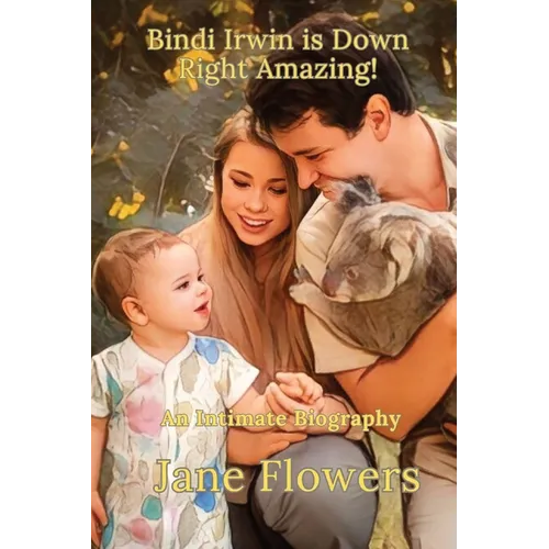 Bindi Irwin is Down Right Amazing: An Intimate Biography - Paperback