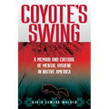 Coyote's Swing: A Memoir and Critique of Mental Hygiene in Native America