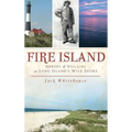Fire Island: Heroes & Villains on Long Island's Wild Shore