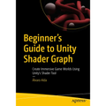 Beginner's Guide to Unity Shader Graph: Create Immersive Game Worlds Using Unity's Shader Tool - Paperback