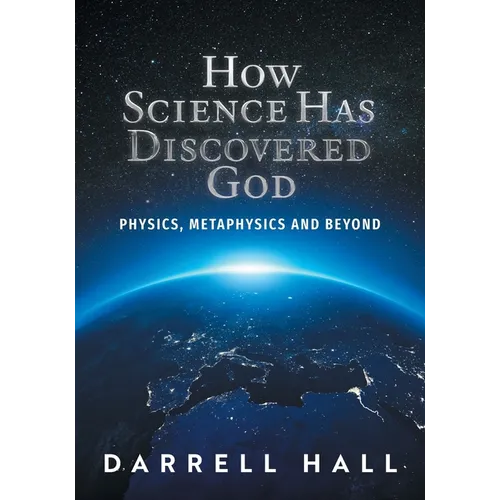 How Science Has Discovered God: Physics, Metaphysics and Beyond - Paperback