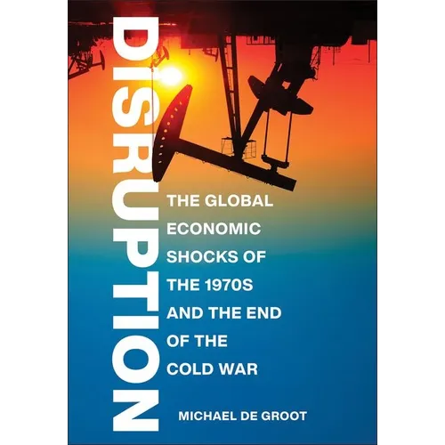 Disruption: The Global Economic Shocks of the 1970s and the End of the Cold War - Hardcover