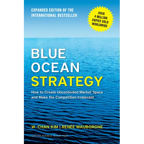 Blue Ocean Strategy, Expanded Edition: How to Create Uncontested Market Space and Make the Competition Irrelevant - Hardcover