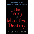 The Irony of Manifest Destiny: The Tragedy of America's Foreign Policy