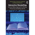 Interactive Storytelling: A Cross-Media Approach to Writing, Producing and Editing with AI - Paperback