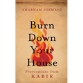 Burn Down Your House: Provocations From Kabir - Paperback