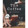The Coffee Table Cookbook: 30 Recipes for the Coffee Lover - Paperback
