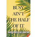 Busy Ain't the Half of It - Paperback