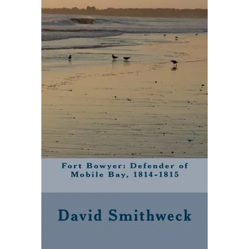 Fort Bowyer: Defender of Mobile Bay, 1814-1815