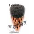 I cried... But I NEVER "GAVE UP" - Paperback